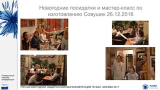 Генеральный
партнер
конференции
ТРЕТЬЯ ЕЖЕГОДНАЯ ОБЩЕРОССИЙСКАЯ КОНФЕРЕНЦИЯ ПО БАС. МОСКВА 2017
Новогодние посиделки и мастер-класс по
изготовлению Совушек 26.12.2016
 
