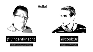 linkedin.com/in/mielvo
@coolz0r
Hello!
@vincentknecht
linkedin.com/in/vincentknecht
 