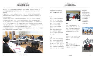 76 77기관운영
연서로6길 7 신나이야기
새로운 3년의 임기를 열다
2기 운영위원회
3년?! 임기를 모르고 위촉되신 분들은 깜짝 놀라셨다. 하지만 1년에 4번, 3년이면 12번 열린다는 말에
안도하신 분들이 많았다. 임기를 미리 말하지 않았기 때문에 조금 놀란 상태에서 15명의 운영위원이
위촉되었다.
2기 운영위원회의 구성을 살펴보면 초, 중, 고 교사와 센터를 자주 이용하는 이웃 주민, 문화 전문가,
자원활동가, 연구자, 청소년전문가, 시민단체인 법인 대표와 활동가, 구의 행정가, 청소년운영위원 대표,
센터장까지 다양하다.
전문성에서는 자타가 공인하는 구성원이지만, 자발성 면에서는 접점을 찾기 쉽지 않은 구조를 가진
운영위원회. 연간 4회 열리는 한계를 가지고 있지만 누구보다 센터를 위하는 마음으로 임해주셨다.
2016년에는 운영위원회에서 제안하여 청소년운영위원회, 센터지기와 함께 만나는 운영 3주체 워크숍을
열어 은평 지역의 청소년활동판에서 센터 역할을 찾아보기도 하였다. 또, 연구자인 운영위원의 도움으로
센터를 이용하는 청소년들의 욕구조사도 시도하게 되었고, 실질적인 운영위원회 활동을 위하여 소위원회도
구성하여 센터지기와 긴밀하게 센터의 여러 분야를 함께 고민하기로 하였다.
형식적인 운영으로 매너리즘에 빠지기 쉬운 단위이지만, 그 역할을 잘 해보자는 생각을 가진 운영위원들이
있어서 든든하다. 2017년, 그 역할이 한 층 기대된다.
알찬 1년 보내기
센터지기 연수
욕심 많은 센터지기들의 알찬
연수... 우린 왜 이러는 걸까?
#평가
상반기가 끝나면 어김없이 평가와
하반기 세부 활동 계획을 세운다.
그리고 이듬해 사업의 방향을 잡고
계획을 수립하기 시작한다.
하반기까지 마치고 나면 좀 더
까다로운 눈으로 연간 활동을
평가한다.
올해는 SWOT기법과 시간관리
매트릭스를 활용하여 냉정한
기준으로 평가하고, 차년도 사업을
재구성하였다.
#계획
평가를 반영한 계획의 수립은 연간
활동을 가늠하는 중요한 작업이다.
2016년 연수에서는 전문가와 함께
사업 계획 코칭을 받았다. 그리고 중기
비전을 만들고 그 비전에 부합하는
사업을 설계하였다. 평가를 바탕으로
현재를 반영한 사업 계획이 세워졌다.
#대화
매 번 워크숍처럼 진행하다가 그냥
두어보니, 그것도 의미가 있다. 그런
데, 좀 심심하긴 했다. 대화의 시간도
기획하여 자연스럽게 녹아들게 하는
것이 우리의 특기임을 다시 확인!
#놀이
센터지기들이 제일 못하는 것이 바로
놀이?! 노는 시간이 아까운 사람들….
좀 놉시다!
#음악
절대 빠질 수 없는 양념! 서로
추천하는 음악의 다양함에 빠져든다.
그래서 지루할 틈이 없다.
#쉼과 충전
센터지기 연수에서
매번 후순위로 넘어
간 쉼과 충전의 시간.
2016 연수에서는 그
시간을 충분히
가지며, 천천히
우리를 돌아보는
시간을 가졌다.
 