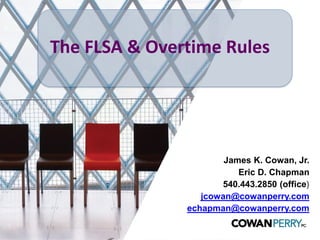 James K. Cowan, Jr.
Eric D. Chapman
540.443.2850 (office)
jcowan@cowanperry.com
echapman@cowanperry.com
The FLSA & Overtime Rules
 
