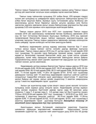 2
Тамгын газрын Удирдлагын зөвлөлийн хуралдааны журмын дагуу Тамгын газрын
дотоод үйл ажиллагааг хэлэлцэн зохих шийдвэр гарган ажиллаж байна.
Тамгын газар тайлангийн хугацаанд 231 албан бичиг, 878 өргөдөл гомдол
хүлээн авч хугацаанд нь шийдвэрлэж хариу хүргүүлсэн, байгууллага иргэнд 517
албан бичиг явуулсан байна. Архивын хууль тогтоомжийн дагуу Холбооны үйл
ажиллагаанд үүссэн бичиг баримтыг эмхэлж цэгцлэн архивын нэгж болгон
хавтаслан хадгалж хамгаалах ажлыг зохион байгуулснаар мэргэжилтэн бүр дээр
дунджаар 3-20 нэгж архивын нэгж хадгалагдан ашиглагдаж байна.
Тамгын газрын даргын 2015 оны A/27 тоот тушаалаар Тамгын газрын
нэгжийн 2016 үйл ажиллагааны төлөвлөгөөг батлан Холбооны зөвлөлийн 2015
оны 52 тоот тогтоолоор батлагдсан Хуульчдын Холбооны 2016 оны ерөнхий
төлөвлөгөөний биелэлтийн явцын тайланг хариуцсан мэргэжилтнүүдээр сар
улирлаар гаргуулан Тамгын газрын удирдлагын зөвлөлийн хурлаар хэлэлцүүлэн
зохих шийдвэр гаргаж холбогдох чиглэл өгөн ажиллуулж байна.
Холбооны хөдөлмөрийн дотоод журамд зааснаар Ажилтан бүр 7 хоног
тутмын ажлын мэдээ тайланг хэлтэс нэгжийн даргад файлаар хүргүүлэн
ажилладаг. Тамгын газрын даргын 2016 оны 01 дүгээр сарын 14-ний өдрийн А/02
тоот тушаалаар “Үр дүнгийн гэрээ байгуулах гэрээний загвар, түүнийг дүгнэх
журам“-ыг баталснаар гэрээний биелэлтийг хагас жил тутам хэлтэс нэгжийн
удирдлага, хүний нөөц хариуцсан мэргэжилтнийг байлцуулан ажлын байрны
тодорхойлолтонд заасан ажил үүргийн хэрэгжилттэй харьцуулан хүн нэг бүрийн
тайланг сонсож дүгнэн ажилласан.
Хөдөлмөрийн дотоод журмын биелэлтээр Тамгын газрын даргын 2016 оны
03.04-ний өдрийн Б/44, 05.04-ний өдрийн Б/57, 05.27-ий өдрийн Б/62, Б/63, 05.30-
ний өдрийн Б/64, 06.15-ний өдрийн Б/68, 08.31-ний өдрийн Б/84, 09.09-ний өдрийн
Б/87, 11.15-ний өдрийн Б/95, 11.29-н ий өдрийн Б/101, Б/102 тоот тушаалаар
давхардсан тоогоор нийт 14 ажилтанд хөдөлмөрийн сахилгын шийтгэл шийтгэл
ногдуулсныг тодруулбал өгөгдсөн үүрэг даалгаврын гүйцэтгэлээр 11 ажилтанд
ажлын байрны дэг журам, ажлын цагийн хоцролтоор 3 ажилтан хамрагдсаны
дотор 1 ажилтны хөдөлмөрийн гэрээг цуцалсан
Ажлын цаг ашиглалтад өдөр тутам хяналт тавьж цалин хөлсийг тогтоосон
хугацаанд зохих журмын дагуу олгуулж ирсэн. Хөдөлмөрийн дотоод журмын
дагуу ажлаас хоцорсон бүртгэлийг давхар гарган сард 60 минутаас дээш
хоцорсон 1 сард 7, 2 дугаар сард 4, 3-5 дугаар сард тус бүр 6 ажилтан хоцорч
ТГД-ын 2016.05.04-ний өдрийн Б/57 тоот тушаалаар 1, 2016.05.27-ны Б/63 тоот
тушаалаар 2 ажилтанд сануулах шийтгэл, 06.15-ны өдрийн Б/66, 11.28-ны
өдрийн Б/99, 11.29-ний өдрийн Б/102, 12.07-ний өдрийн Б/107, тоот тушаалаар 4
ажилтны хөдөлмөрийн гэрээг дуусгавар болгуулж давхардсан тоогоор 21
ажилтанд зохих хариуцлага тус тус хүлээлгэсэн.
Ажилтнуудын ажлын бүтээмжийг нэмэгдүүлэх зорилгоор Судалгаа
шинжилгээ хариуцсан мэргэжилтний төлөвлөгөөт “Ажилтнуудын сэтгэл
ханамжийн судалгаа”-нд үндэслэн нийт ажилтнуудын дунд 2016 оны 05 дугаар
 