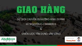 GIAO HAØNG
SÖÏ DÒCH CHUYEÅN XU HÖÔÙNG KINH DOANH
KYÛ NGUYEÂN E-COMMERCE
&
CHIEÁN LÖÔÏC TAÄN DUÏNG LAØN SOÙNG
Brought to you by:
Truong Bomi
 