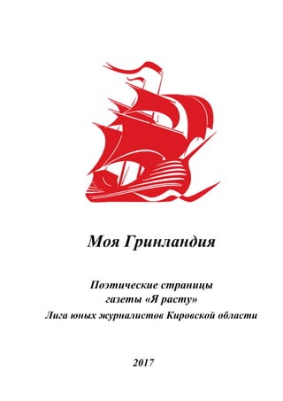 Моя Гринландия
Поэтические страницы
газеты «Я расту»
Лига юных журналистов Кировской области
2017
 