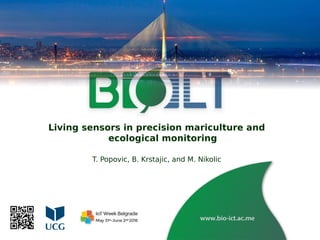 Living sensors in precision mariculture and
ecological monitoring
T. Popovic, B. Krstajic, and M. Nikolic
 