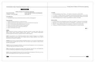 Teaching Scheme & Syllabus For B.E. Electronics Engineering
65
Shri Ramdeobaba College of Engineering & Management, Nagpur
64
Syllabus of Semester V B.E. (Electronics Engineering)
Course Code: HUT301 Course: Principles of Economics and Management
L : 03 Hrs., T : 01 Hr., Per week Total Credits : 07
Course Objectives:
1. To orient the student in basic and relevant principles of economics and management.
Course Outcome:
1. Students will understand the basic concepts of economics.
2. Students will develop the understanding of micro economics with reference to various laws.
3. Students will develop the understanding of operation of economy.
4. Students will be familiar with basic principles of management.
5. Students will be familiar with concepts of Human Resource.
6. Students will be familiar with Finance.
Syllabus
Unit-I: Introduction to Economics Meaning and scope, Basic Ecomomics concepts: Goods, Utility, Value,
Wealth, Income, Saving, Investment, Eqilibrium, Static, Dynamics , Types of Business Organizations:
Individual, Partnership, Joint-stock, Cooperative Enterprise, public Enterprises.
Unit-II: Micro-Economics Law of Diminishing Marginal Utility, Concept of Demand, Law of Demand,
Elasticity of Demand, Concept of Supply, Law of Supply, Elasticity of Supply, Indifference curve, Types of
Market(Perfect and Imperfect Competition)
Unit-III: Macro-Economics Concepts of Inflation and Deflation, Business cycles, Functions of Central Bank and
Commercial banks, Monetary and Fiscal Policies, Direct and indirect taxes, Evolution of Indian Economy:
Mixed Economy and LPG
Unit-IV: Introduction to Management Definition, nature and scope of Management, Functions of Management
– Planning, Organizing, Directing and Controlling.
Unit-V: Human Resource Management Human resource planning, Analyzing work and designing Job,
Incentives and Performance Based Payments, Job safety, and health, Work Stress
Unit-VI : Financial Management Meaning, nature and scope of financial management, Profit and loss account,
Balance sheet, Budgets, Ratio analysis, Depreciation and its methods.
V SEMESTER
Text Books
rd
1. K.K. Dewett; Modern Economic Theory ; , (43 edition); S. Chand and Co. Ltd. New Delhi.
2. P.C. Tripathi, P. N. Reddy ; Principles of Management; Tata MacGraw Hill Publishing Co. Ltd. New Delhi.
3. K Aswathappa; Human Resource Management: Tata McGraw-Hill Publishing Company Ltd., New Delhi.
4. Financial Management: Ravi M. Kishore, TaxmanAllied Services(P) Ltd., New Delhi.
Reference Books
th
1. K.K.DewettandJ.D.Verma;ElementaryEconomicTheory;(28 edition) S.ChandandCo.Ltd;NewDelhi.
th
2. Rudradutt, K. P. M. Sundaram; Indian Economy (45 revisededition); S. Chand and Co. Ltd. New Delhi.
3. Martand.T. Telsang; Industrial and Business Management ; S. Chand and Co. Ltd. New Delhi.
th
4. T. Ramasamy; Principles of Management; Himalaya Publishing House,(10 edition) Mumbai.
 