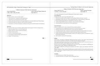 Teaching Scheme & Syllabus For B.E. Electronics Engineering
91
Shri Ramdeobaba College of Engineering & Management, Nagpur
90
Syllabus for Semester VI, B.E. (Electronics Engineering)
Course Code: ENP310 Course : Electronic Product Design Lab
L: 0Hr, T: 0Hr, P: 2Hrs., Per week Total Credit : 02
Objectives:
The objective of this course is to make students
1. Aware of Electronic component and their applications.
2. Understand various lab equipments and their usage.
3. Identify,analyze,formulateandsolvetheengineeringproblemsassociatedwithElectronicsProductDesign.
4. Communicate effectively with team as well as professional people.
5. Demonstrate commitment and progress in lifelong learning, professional development and leadership.
Outcomes:
The outcomes of this course is to enhance understanding of practical aspect of electronic design such as
1. Apply knowledge of math, science and engineering.
2. Identify, formulate, and solve engineering problems.
3. Design a system or process.
4. Function in multi-disciplinary teams.
5. Use techniques, skills and modern engineering tools.
6. Engage in Life-long learning.
Syllabus of Semester VI B.E. (Electronics Engineering)
Course Code: ENT 311-1 Course: Consumer Electronics
L : 03 Hrs., T : 01 Hr., Per week Total Credits : 07
This course is designed for VI Semester undergraduate multidisciplinary students.
Course Objective:
The objective of this course is to provide students with
1. Theoretical foundation and knowledge for understanding of different electronic products.
2. Knowledge of modern electronics systems employed for audio ,video and domestic applications.
3. Practical understanding of the basic building blocks of electronic systems.
4. Understanding of different product compliance, safety standards and techniques.
5. System performance requirements for consumer applications.
Course Outcomes:
Upon the completion of this course, students will demonstrate the ability to:
1. Understand electronics engineering concepts used in consumer electronics systems.
2. Identify the need of preventive maintenance in various electronic appliances.
3. Use different product safety, compliance standards and techniques associated with electronic products.
4. Evaluate and analyze different electronic products and systems based on specifications.
5. Manage multi-faceted and multi-disciplinary projects with significant technical considerations using a
broad systems perspective.
6. Foster a desire to continue life-long learning.
Syllabus
Audio System : Microphones, loudspeakers baffle and enclosure, Acoustics, mono, stereo, Quad, Amplifying
System, Equalizers and Mixers Synthesizers, Commercial Sound, Theater Sound System.
Video Systems and Displays: Monochrome, Color TV standards, TFT, Plasma, HDTV, LCD,LED TV, Direct-To-
Home(DTH- Set Top Box), Video Telephone and Video Conferencing.
Domestic & Consumer Appliances: Washing machines, Microwave ovens, Air-conditioners and Refrigerators,
Computers office System, Telephone & Mobile Radio System
Power Supplies SMPS/UPS and Preventive Maintenance and others systems such as Remote controls, Bar
codes, RFID
Product Compliance: Product safety and liability issues; standards related to electrical safety and fire hazards,
EMI/EMC requirements, design techniques for ESD, RF interference and immunity,line current harmonics and
mains voltage surge.
Text Books
1. Consumer Electronics; SP Bali; Pearson Education.
2. Consumer Electronics; J.S. Chitode; Technical Publications, Pune.
 