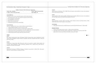 Teaching Scheme & Syllabus For B.E. Electronics Engineering
113
Shri Ramdeobaba College of Engineering & Management, Nagpur
112
Syllabus of Semester VII B.E. (Electronics Engineering)
Course Code : ENT405-2 Course : Optical Communication
L: 4 Hrs, T: 0 Hr, P: 0 Hrs. Per week Total Crédits : 08
Course Objective:
The objective of this course is to provide students with the understanding of
1. The fundamental principles and components of optical communications.
2. Wave propagation in optical fibers.
3. Signal degradation mechanisms.
4. Optical sources and detectors.
5. Introduction to measurements in optical fiber.
Course Outcome:
Upon the completion of this course, students will demonstrate the ability to:
1. Understand light propagation using ray and wave model.
2. Understand various types of dispersions and attenuation in optical media
3. Understand concept of wave propagation in step index, graded index and multi-mode fibers.
4. Understand the working principles of optical sources and detectors.
5. Understand the elements of optical fiber link & optical networks.
Syllabus
UNIT I
Basic optical communication system, Advantages of optical communication system, introduction to vector
nature of light , propagation of light in dielectric waveguides, step index and graded index fibers, modes and
power flow in fibers.
UNIT II
Composition of Optical fiber cables, fiber joints, splices and connectors, couplers, optical isolators and
circulators, Signal degradation in fibers: Attenuation, absorption losses, scattering losses, fiber bend loss.
Dispersion: chromatic and intermodal.
UNIT III
Measurement Techniques: OTDR, Eye Diagram., Parameter measurements in Optical fiber: Attenuation,
dispersion, Numerical aperture and Refractive Index.
UNIT IV
Optical sources and detectors: LED, LASER, PIN and Avalanche photo detector structures and properties.
Sources launching and coupling.
UNIT V
Optical amplifiers: EDFA, Raman amplifier, Wideband optical amplifiers, Receiver structures: low impedance
front end, high impedance front end, the transimpedance front end.
UNIT VI
Optical Networks: concepts, optical terminology, optical network node and switching elements, FDDI,
SONET/SDH, Recent trends in optical communication.
TEXT BOOKS:
rd
1. Opticalfibercommunication,principlesandpractice:JohnMSeniorPHInternational,3 edition2009
REFERENCE BOOK:
st
1. Optical communication system: J Gower, 1 edition, prentice Hall of India
2. Opticalfibersystems:technology,design,andapplications:CharlesK.Kao(TataMcGrawHill)1984.
Optical fiber communication: B Keiser, 4th edition, McGraw Hill ,2000
 