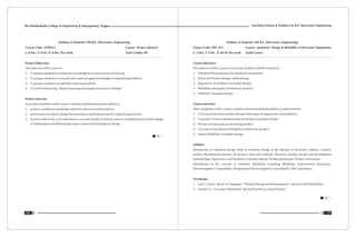Teaching Scheme & Syllabus For B.E. Electronics Engineering
137
Shri Ramdeobaba College of Engineering & Management, Nagpur
136
Syllabus of Semester VIII B.E. (Electronics Engineering)
Course Code : ENP411 Course : Project phase-II
L: 0 Hrs, T: 0 Hr, P: 4 Hrs. Per week Total Crédits: 08
Project Objectives
The objective of this course is
1. To prepare students to synthesize knowledge from various areas of learning.
2. To prepare students to critically and creatively apply knowledge to engineering problems
3. To prepare students to undertake team responsibility
4. To instill self learning , lifetime learning and prepare for future challenges
Project outcome
Upon the completion of this course, students will demonstrate the ability to:
1. analyze, synthesize and design system to cater real world problems
2. present precise reports, design documentation and demonstrate for engineering activities
3. function effectively as an individual or as a team leader in diverse teams in multidisciplinary fields engage
in independent and lifelong learning in context of technological change
Syllabus of Semester VIII B.E. (Electronics Engineering)
Course Code: EDT 413 Course : Industrial Design & Reliability of Electronic Equipments
L: 2 Hrs, T: 0 Hr., P: 00 Hr Per week Audit Course
Course objectives
The objective of this course is to provide students with the concept of:
1. Industrial Design process for electronic equipments.
2. Electronic Product designs methodology.
3. Ergonomics & aesthetics in product design.
4. Reliability and quality of electronic product
5. EMI/EMC in product design.
Course outcomes
After completion of this course, students will demonstrate the ability to understand the:
1. Concept of electronic product design with respect to ergonomics and aesthetics.
2. Concept of visual communication techniques in product design.
3. Process of value analysis of existing product.
4. Concept of calculation of reliability of electronic product.
5. Need of EMI/EMC in product design.
Syllabus:
Introduction to industrial design, Role of industrial design in the domain of electronic industry, Generic
product development process, ID process, tools and methods. Electronic product design and development
Methodology. Ergonomics and Aesthetics in product design, Product prototypes. Product innovations.
Introduction to the concept of reliability, Reliability modeling, Reliability improvement techniques.
Electromagnetic Compatibility, Designing for Electromagnetic Compatibility. EMC regulations.
Text Books:
1. Carl T. Ulrich, Steven. D. Eppinger,” “Product Design and Development”, McGraw Hill Fifth Edition
2. Srinath L.S, “Concept in Reliability” By East West Press, Fourth Edition
 