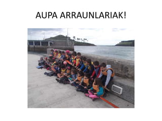 AUPA ARRAUNLARIAK!
 