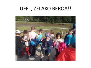 UFF , ZELAKO BEROA!!
 