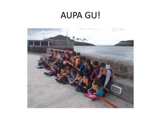 AUPA GU!
 