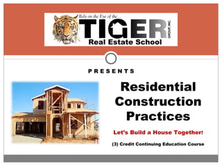 P R E S E N T S
Residential
Construction
Practices
Let’s Build a House Together!
(3) Credit Continuing Education Course
 