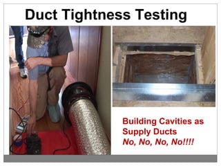 Duct Tightness Testing
Building Cavities as
Supply Ducts
No, No, No, No!!!!
 