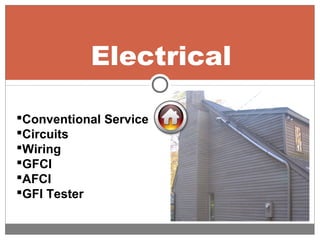 Electrical
Conventional Service
Circuits
Wiring
GFCI
AFCI
GFI Tester
 