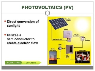 PHOTOVOLTAICS (PV)
Direct conversion of
sunlight
Utilizes a
semiconductor to
create electron flow
 
