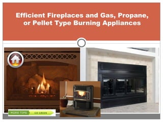 Efficient Fireplaces and Gas, Propane,
or Pellet Type Burning Appliances
 