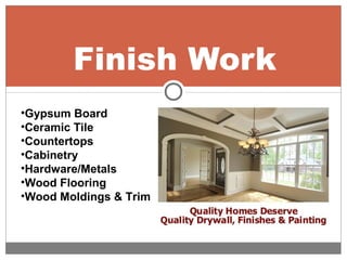 Finish Work
•Gypsum Board
•Ceramic Tile
•Countertops
•Cabinetry
•Hardware/Metals
•Wood Flooring
•Wood Moldings & Trim
 