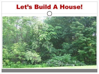 Let’s Build A House!
 