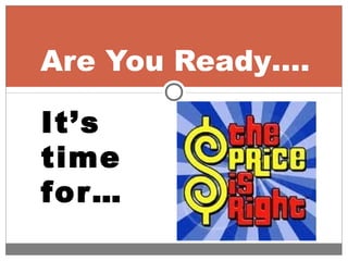 Are You Ready….
It’s
time
for…
 