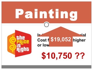 Painting
Is the Labor and Material
Cost for Painting higher
or lower than
$10,750 ??
$19,052
 
