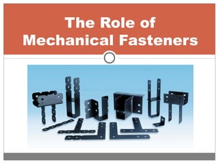 The Role of
Mechanical Fasteners
 