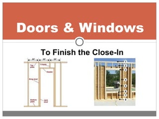 Doors & Windows
To Finish the Close-In
 