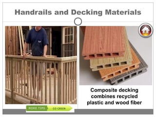 Handrails and Decking Materials
Composite decking
combines recycled
plastic and wood fiber
 