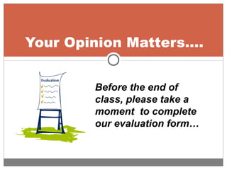 Your Opinion Matters….
Before the end of
class, please take a
moment to complete
our evaluation form…
 