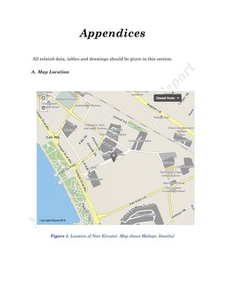 Appendices
All related data, tables and drawings should be given in this section.
A. Map Location
Figure 1. Location of Note Elevator. Map shows Maltepe, İstanbul
 