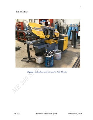 17
ME 300 Summer Practice Report October 19, 2016
F.6. Bandsaw
Figure 19. Bandsaw which is used in Note Elevator
 