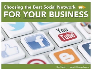 Don Stanley www.3rhinomedia.com
Choosing the Best Social Network
FOR YOUR BUSINESS
 