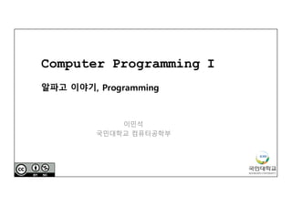 Computer Programming I
알파고 이야기, Programming
이민석
국민대학교 컴퓨터공학부
 