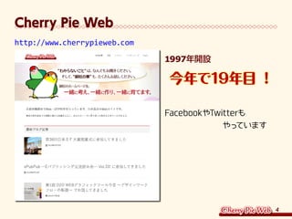 4
Cherry Pie Web
http://www.cherrypieweb.com
1997年開設
今年で19年目 ！
FacebookやTwitterも
　　　　　　　やっています
 