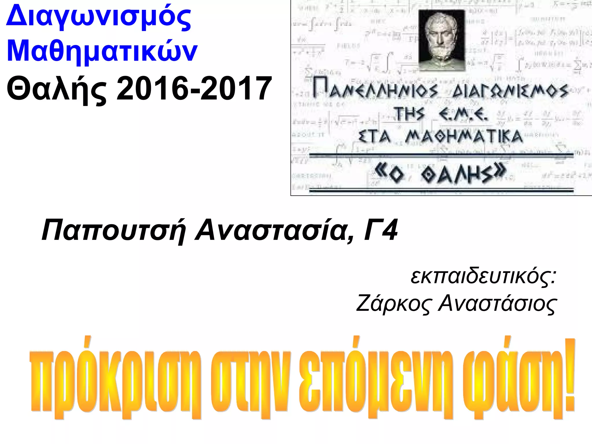Διαγωνισμός
Μαθηματικών
Θαλής 2016-2017
Παπουτσή Αναστασία, Γ4
εκπαιδευτικός:
Ζάρκος Αναστάσιος
 