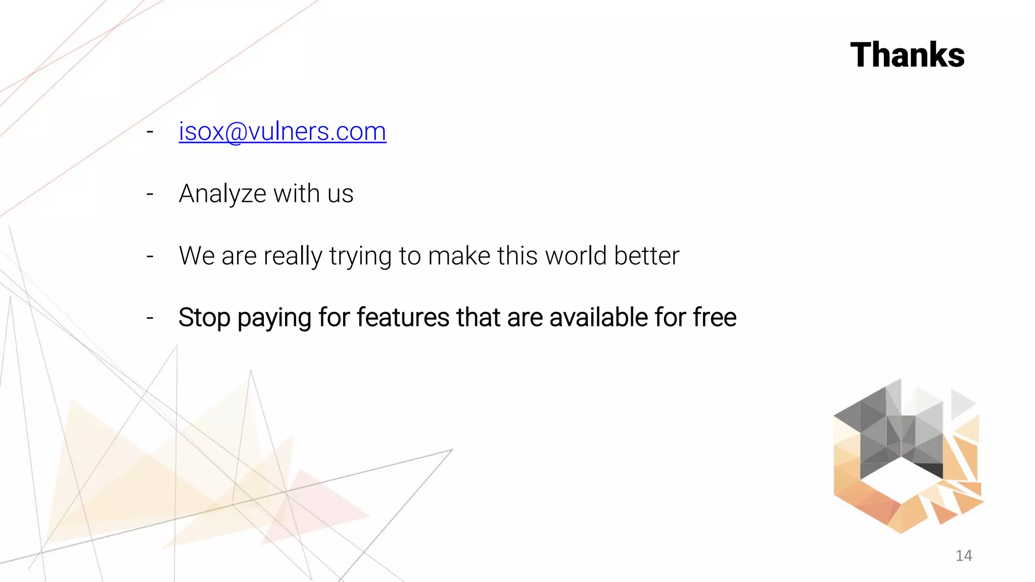 14
Thanks
- isox@vulners.com
- Analyze with us
- We are really trying to make this world better
- Stop paying for features that are available for free
 