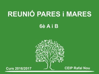 REUNIÓ PARES i MARES
6è A i B
Curs 2016/2017 CEIP Rafal Nou
 