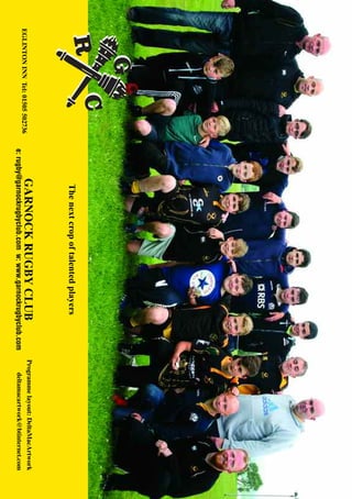 GARNOCKRUGBYCLUB
e:rugby@garnockrugbyclub.comw:www.garnockrugbyclub.com
Programmelayout:DeltaMacArtwork
EGLINTONINNTel:01505502736
deltamacartwork@btinternet.com
Thenextcropoftalentedplayers
 