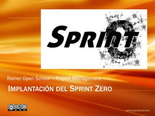 IMPLANTACIÓN DEL SPRINT ZERO
raineropenschool.com
Rainer Open School – Project Management
 