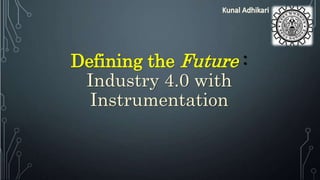 Defining the Future :
Industry 4.0 with
Instrumentation
 