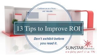 13 Tips to Improve ROI
Don’t exhibit before
you read it.
Conferences are Pricey –
and Valuable
 