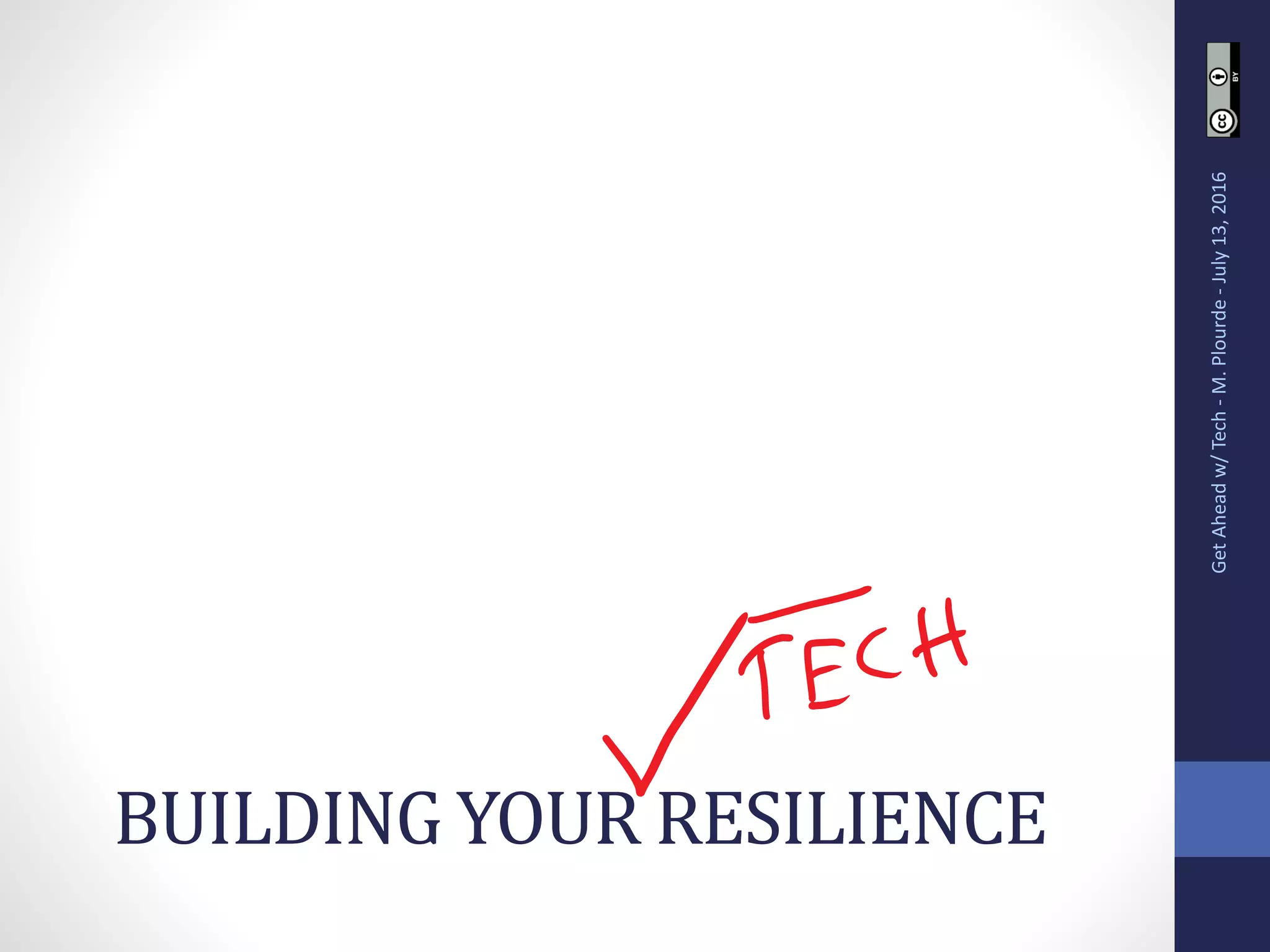 BUILDING YOUR RESILIENCE
GetAheadw/Tech-M.Plourde-July13,2016
 