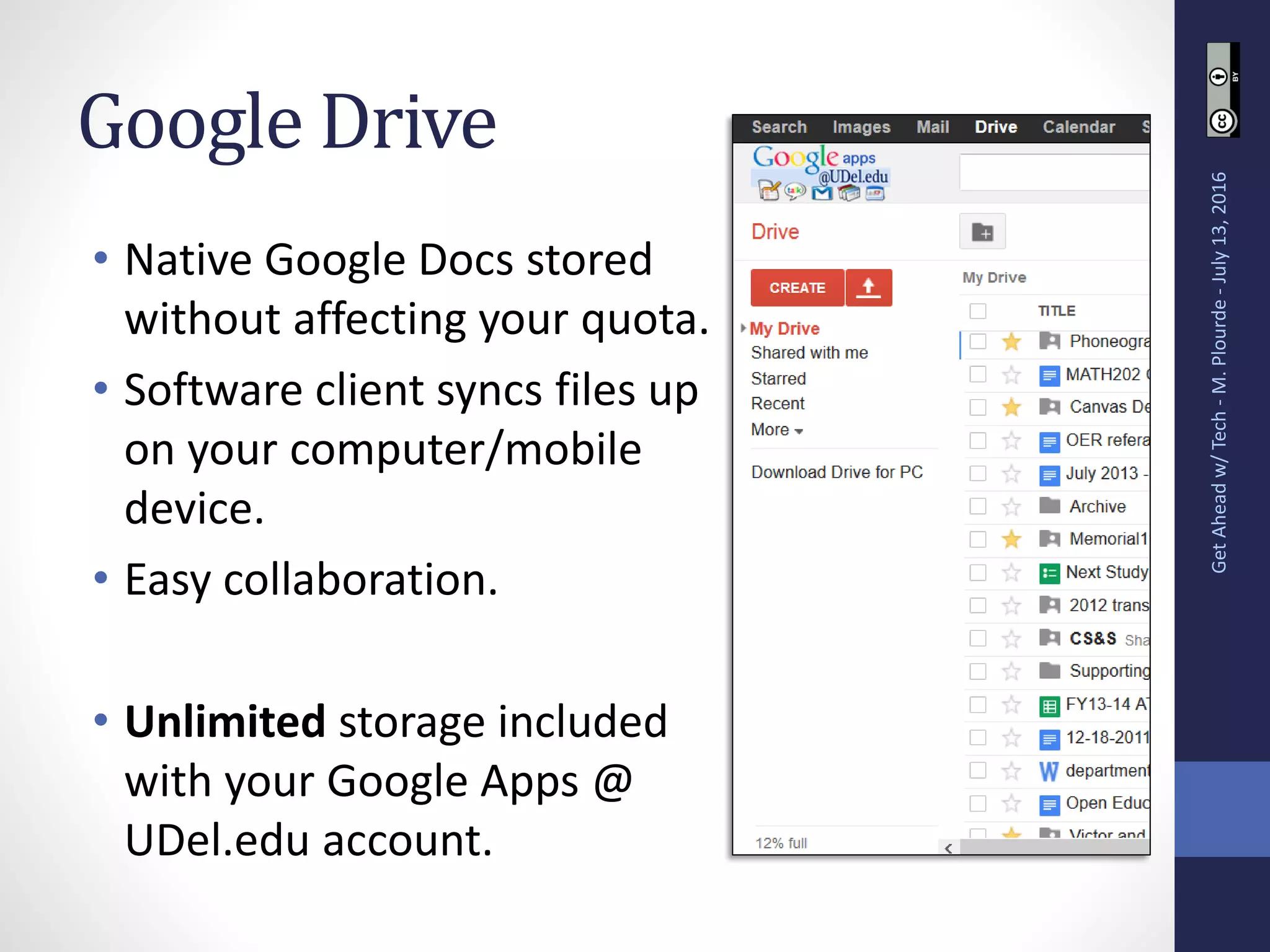 Google Drive
• Native Google Docs stored
without affecting your quota.
• Software client syncs files up
on your computer/mobile
device.
• Easy collaboration.
• Unlimited storage included
with your Google Apps @
UDel.edu account.
GetAheadw/Tech-M.Plourde-July13,2016
 