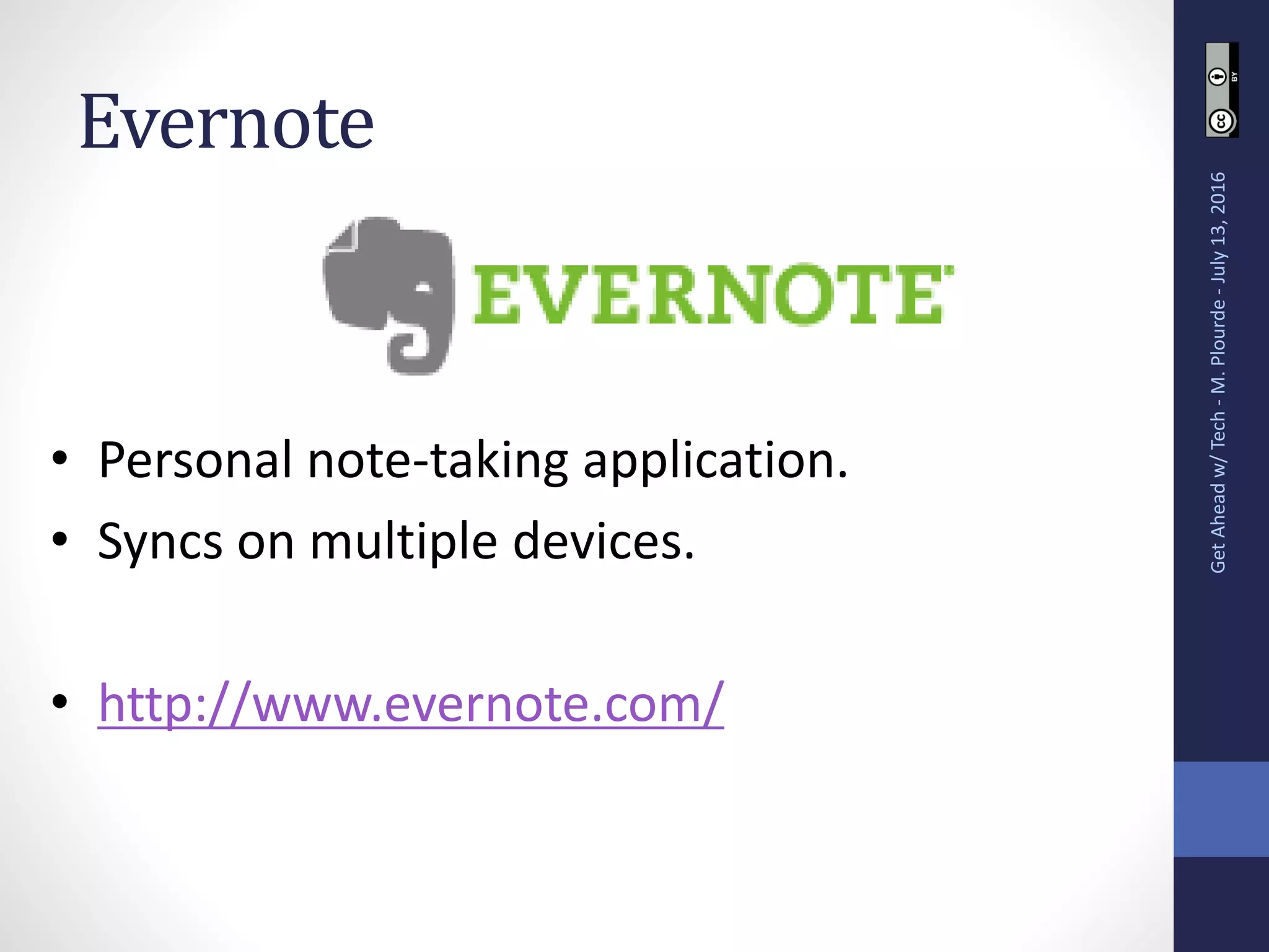 Evernote
GetAheadw/Tech-M.Plourde-July13,2016
• Personal note-taking application.
• Syncs on multiple devices.
• http://www.evernote.com/
 