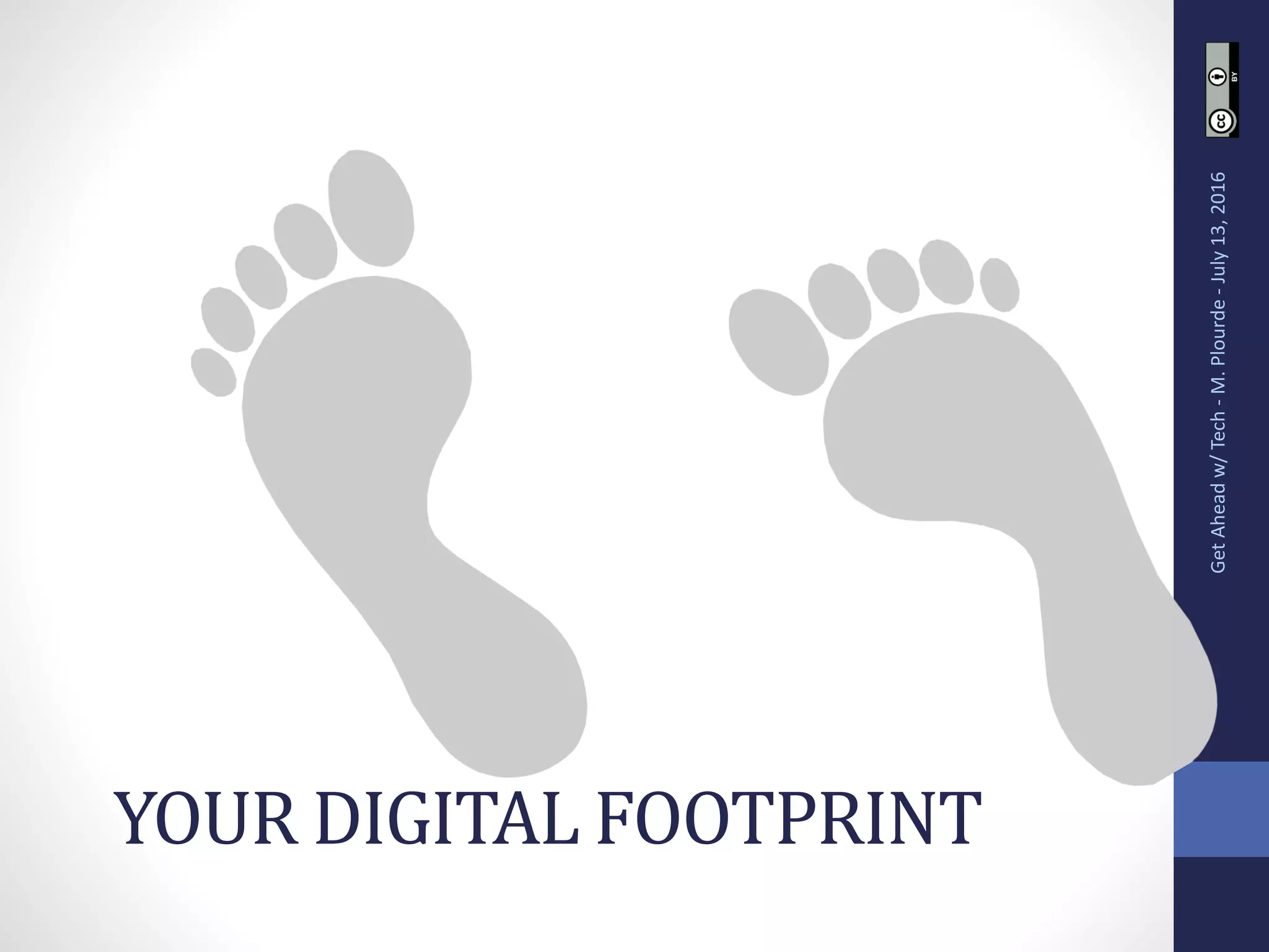 YOUR DIGITAL FOOTPRINT
GetAheadw/Tech-M.Plourde-July13,2016
 