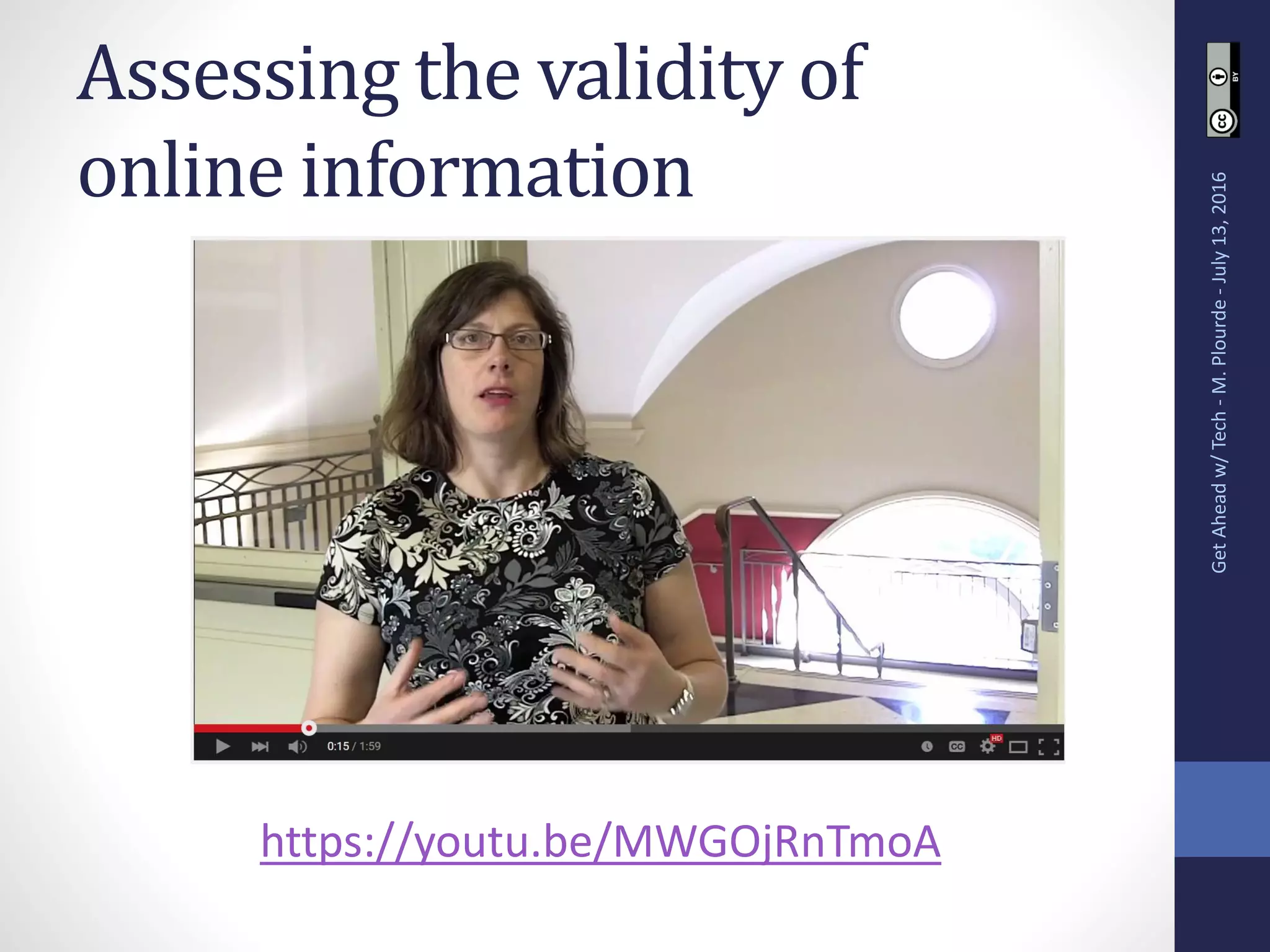 Assessing the validity of
online information
https://youtu.be/MWGOjRnTmoA
GetAheadw/Tech-M.Plourde-July13,2016
 