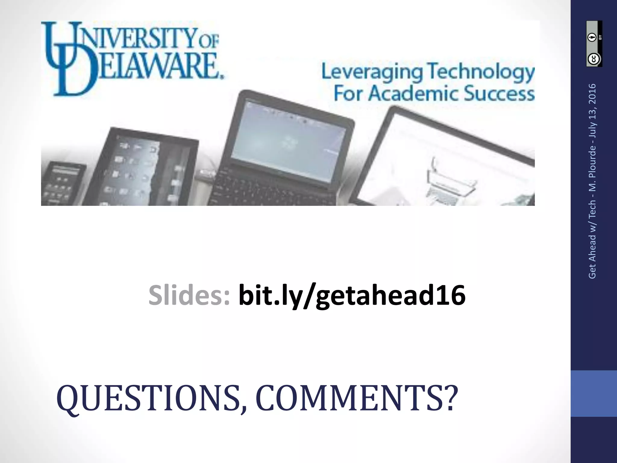 QUESTIONS, COMMENTS?
GetAheadw/Tech-M.Plourde-July13,2016
Slides: bit.ly/getahead16
 