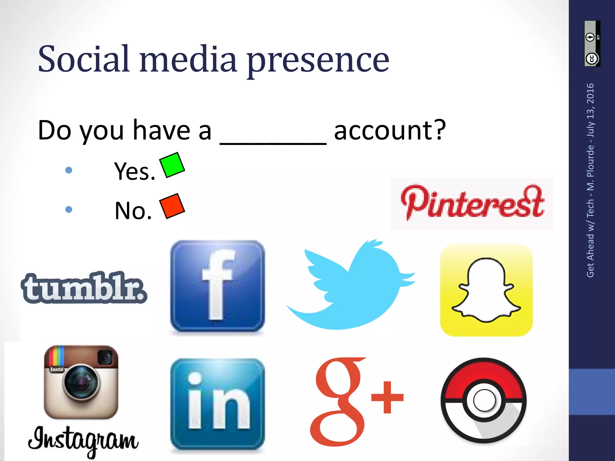 Social media presence
Do you have a _______ account?
• Yes.
• No.
GetAheadw/Tech-M.Plourde-July13,2016
 