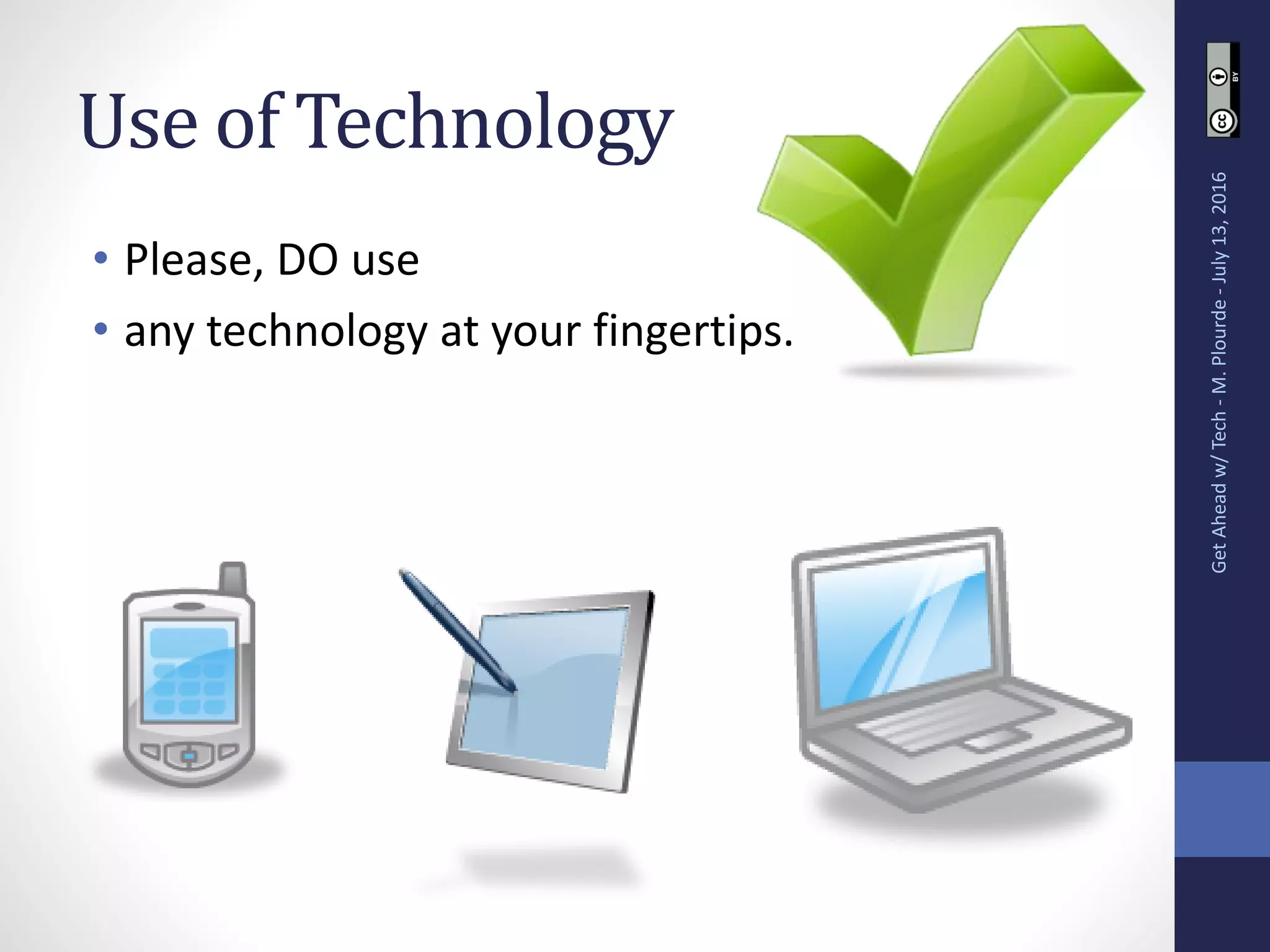 Use of Technology
• Please, DO use
• any technology at your fingertips.
GetAheadw/Tech-M.Plourde-July13,2016
 