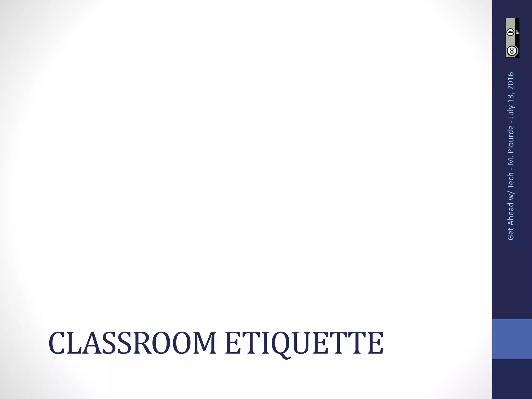 CLASSROOM ETIQUETTE
GetAheadw/Tech-M.Plourde-July13,2016
 