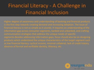 Financial Literacy - A Challenge in
Financial Inclusion
Higher degree of awareness and understanding of banking and financ...